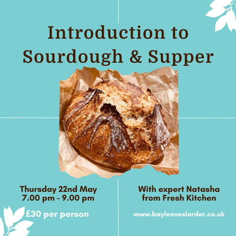 Introduction to Sourdough & Supper with Bay Leaves Larder – Thur 22nd May 7.00PM